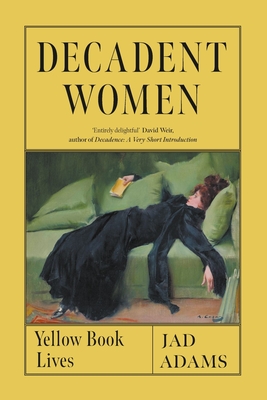 Decadent Women: Yellow Book Lives - Jad Adams