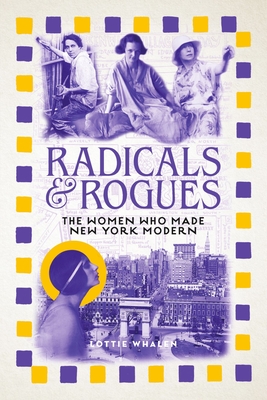 Radicals and Rogues: The Women Who Made New York Modern - Lottie Whalen