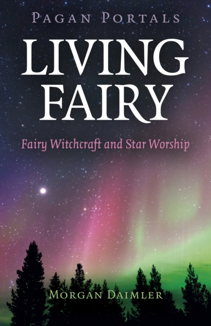 Pagan Portals - Living Fairy: Fairy Witchcraft and Star Worship - Morgan Daimler