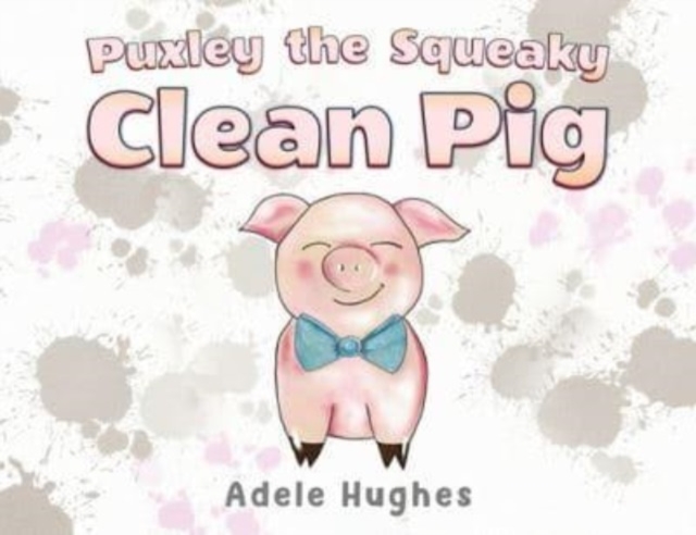 Puxley the Squeaky Clean Pig - Adele Hughes