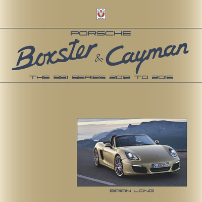 Porsche Boxster and Cayman: The 981 Series 2012 to 2016 - Brian Long
