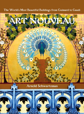 Art Nouveau: The World's Most Beautiful Buildings from Guimard to Gaudi - Arnold Schwartzman