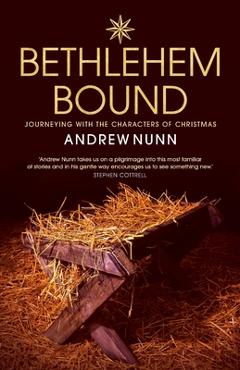 Coperta cărții 'Bethlehem Bound: Journeying with the Characters of Christmas - Andrew Nunn'