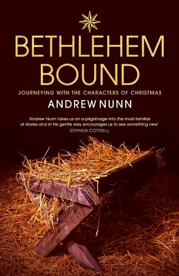 Bethlehem Bound: Journeying with the Characters of Christmas - Andrew Nunn