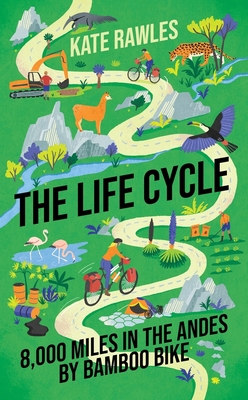 The Life Cycle: 8,000 Miles in the Andes by Bamboo Bike - 