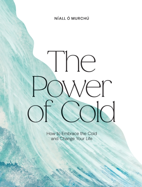 The Power of Cold: How to Embrace the Cold and Change Your Life - Nall . Murch