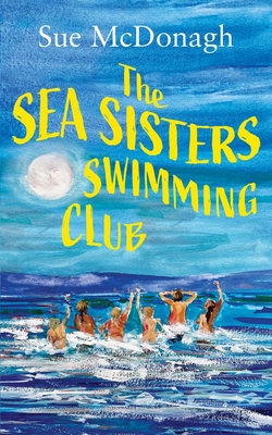 The Sea Sisters Swimming Club: A brand new unputdownable romance about sisterhood and second chances - Sue Mcdonagh