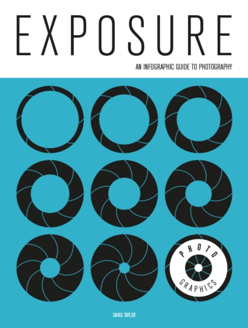 Photo-Graphics: Exposure: An Infographic Guide to Photography - David Taylor