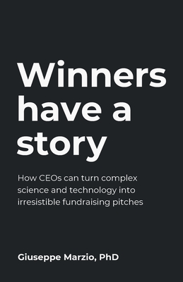 Coperta cărții 'Winners Have a Story: How CEOs can turn complex science and technology into irresistible fundraising pitches - Giuseppe'
