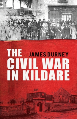 The Civil War in Kildare - James Durney