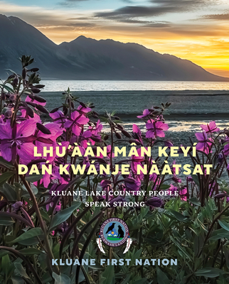 Lh'n Mn Key Dań Kwnje Nàtsat: Kluane Lake Country People Speak Strong - Kluane First Nation