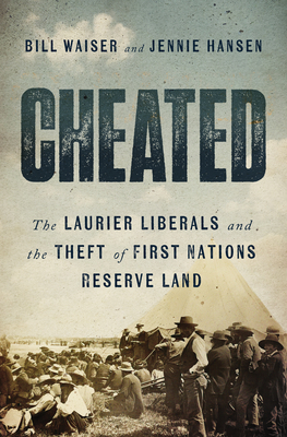 Cheated: The Laurier Liberals and the Theft of First Nations Reserve Land - Bill Waiser