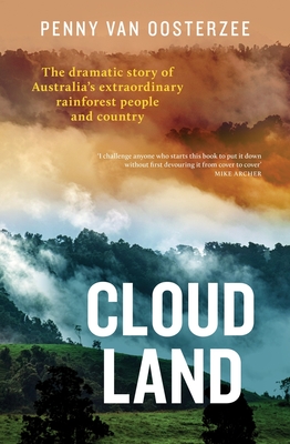 Cloud Land: The Dramatic Story of Australia's Extraordinary Rainforest People and Country - Penny Van Oosterzee