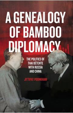 Poza produsului A Genealogy of Bamboo Diplomacy: The Politics of Thai Détente with Russia and China - Jittipat Poonkham