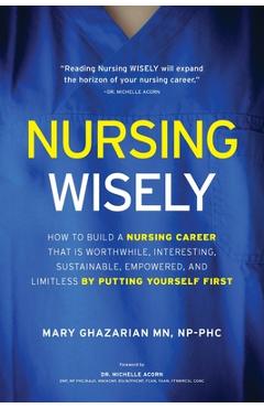 Coperta cărții 'Nursing Wisely: How to Build a Nursing Career that is Worthwhile, Interesting, Sustainable, Empowered, and Limitless by'