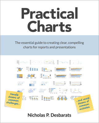 Practical Charts: The Essential Guide to Creating Clear, Compelling Charts for Reports and Presentations - Nicholas P. Desbarats