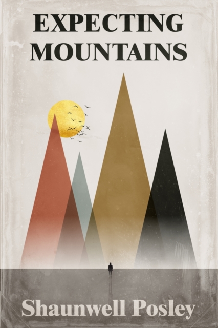 Expecting Mountains: Overcoming the Overwhelming Lows in Life - Shaunwell R. Posley