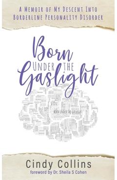 Coperta cărții 'Born Under the Gaslight: A Memoir of My Descent Into Borderline Personality Disorder - Cindy Collins'