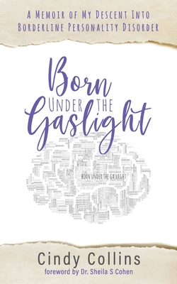 Coperta cărții 'Born Under the Gaslight: A Memoir of My Descent Into Borderline Personality Disorder - Cindy Collins'