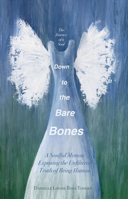 Down to the Bare Bones: A Soulful Memoir Exposing the Unfiltered Truth of Being Human - Danielle Tooley