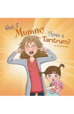 Poza produsului What If Mummy Threw A Tantrum? - Jordyn Koelker