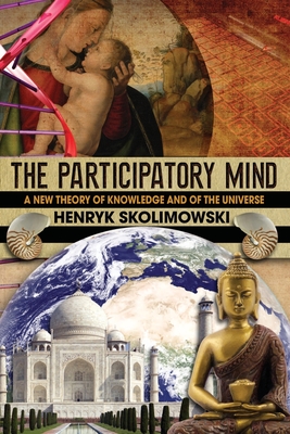 The Participatory Mind: A New Theory of Knowledge and of the Universe - David Skrbina