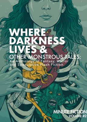 Where Darkness Lives & Other Monstrous Tales: An Anthology of Fantasy, Horror, and Speculative Flash Fiction - Prasuethsut Lily
