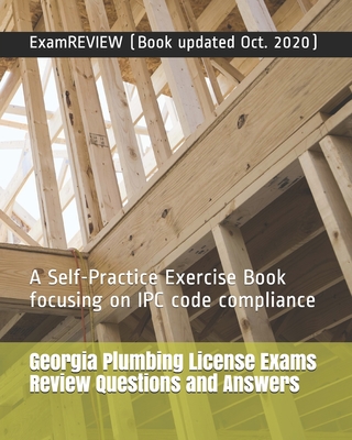 Georgia Plumbing License Exams Review Questions and Answers: A Self-Practice Exercise Book focusing on IPC code compliance - Examreview
