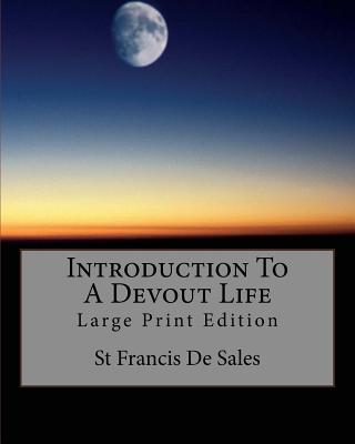 Introduction To A Devout Life: Large Print Edition - St Francis De Sales