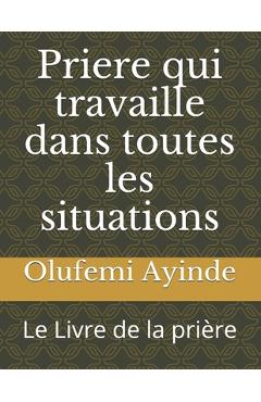 Coperta cărții 'Priere qui travaille dans toutes les situations: Le Livre de la prière - Olufemi Ayinde'