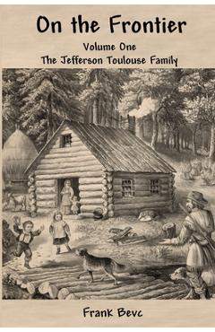 Coperta cărții 'On the Frontier: The Jefferson Toulouse Family - Frank Bevc'