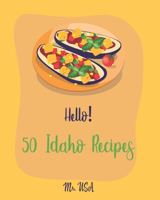 Hello! 50 Idaho Recipes: Best Idaho Cookbook Ever For Beginners [Crab Cookbook, Sauces And Gravies Cookbook, Clam Cookbook, Clam Chowder Cookbo - Usa