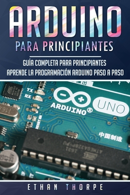 Coperta cărții 'Arduino para principiantes: Guía completa para principiantes Aprende la programación Arduino paso a paso(Libro En'