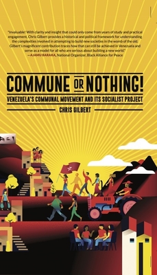 Commune or Nothing!: Venezuela's Communal Movement and Its Socialist Project - Chris Gilbert