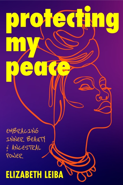 Protecting My Peace: Embracing Inner Beauty and Ancestral Power - Elizabeth Leiba