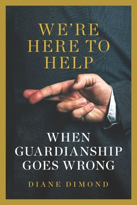 We're Here to Help: When Guardianship Goes Wrong - Diane Dimond
