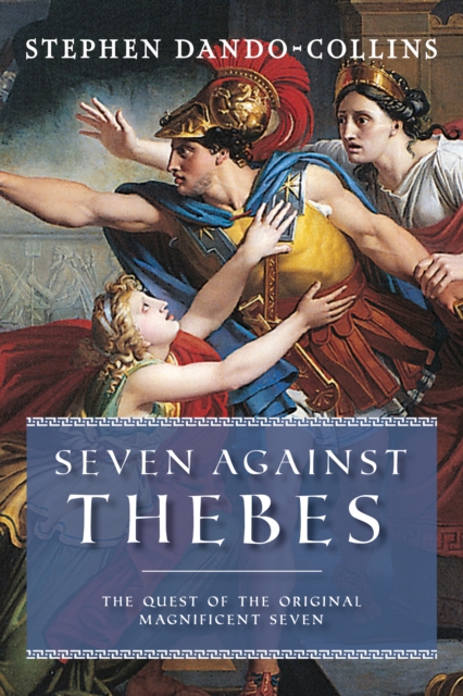 Seven Against Thebes: The Quest of the Original Magnificent Seven - Stephen Dando-collins
