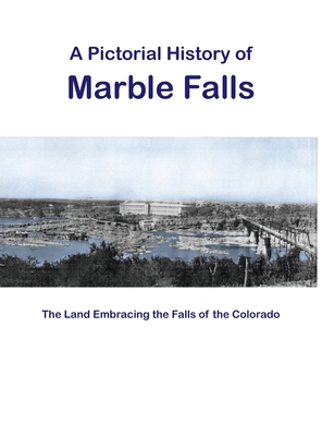 A Pictorial History of Marble Falls - Falls On The Colorado Museum