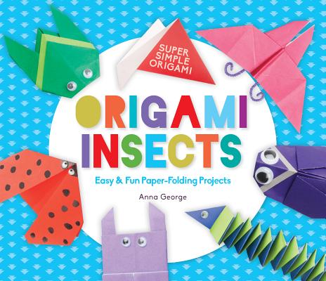 Coperta cărții 'Origami Insects: Easy & Fun Paper-Folding Projects - Anna George'