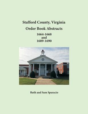 Coperta cărții 'Stafford County, Virginia Order Book Abstracts 1664-1668 and 1689-1690 - Ruth Sparacio'