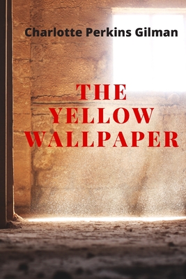 The Yellow Wallpaper: New Edition - The Yellow Wallpaper by Charlotte Perkins Gilman - Charlotte Perkins Gilman