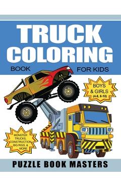 Truck Coloring Book for Kids: Boys and Girls 4-8, 8-10: Monster Trucks, Construction, Big Rigs and More - Puzzle Book Masters