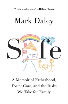 Safe: A Memoir of Fatherhood, Foster Care, and the Risks We Take for Family - Mark Daley