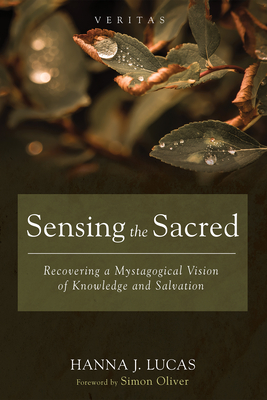 Sensing the Sacred: Recovering a Mystagogical Vision of Knowledge and Salvation - Hanna J. Lucas