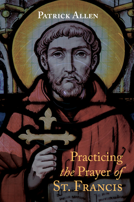 Practicing the Prayer of St. Francis - Patrick Allen