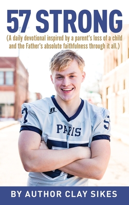 57 Strong: (A daily devotional inspired by a parent's loss of a child and the Father's absolute faithfulness through it all.) - Clay Sikes