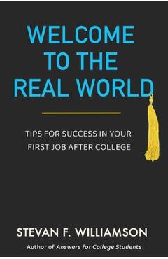 Coperta cărții 'Welcome to the Real World: Tips for Success in Your First Job After College - Stevan F. Williamson'