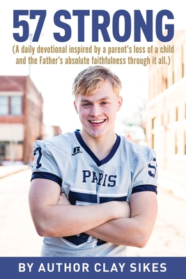 57 Strong: (A daily devotional inspired by a parent's loss of a child and the Father's absolute faithfulness through it all.) - Clay Sikes