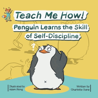 Teach Me How! Penguin Learns the Skill of Self-Discipline (Teach Me How! Children's Series) - Charlotte Dane