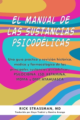 El Manual de Las Sustancias Psicodélicas: Una Guía Práctica Y Revisión Histórica, Médica Y Farmacológica de Las Principales Sustancias Psicodélicas: P - Rick Strassman